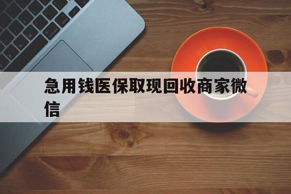 汕头急用钱医保取现回收商家微信(石家庄急用钱套医保卡联系方式渠道)