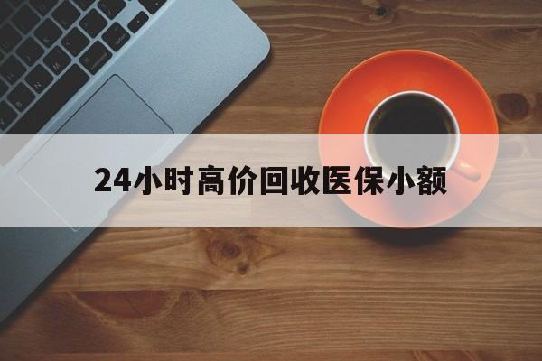 汕头24小时高价回收医保小额(求一个套医保卡的黄牛)