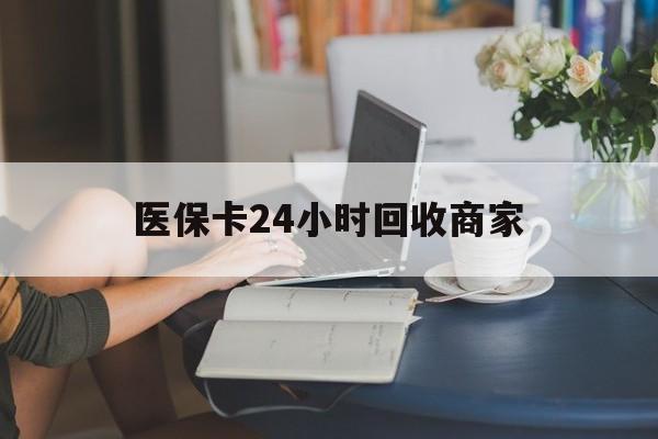 汕头医保卡24小时回收商家(高价回收医保卡联系方式)