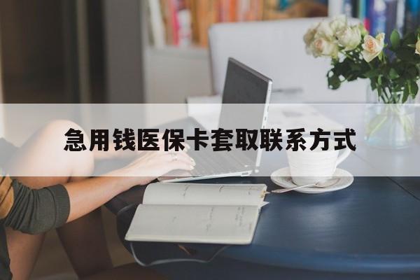 汕头急用钱医保卡套取联系方式(24小时在线套医保联系方式)